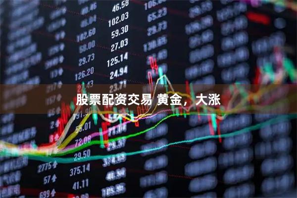 股票配资交易 黄金，大涨